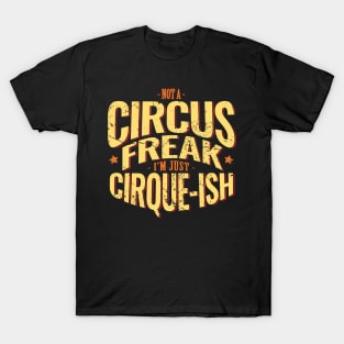 Not A Circus Freak. I'm Just Cirque-ish T-Shirt